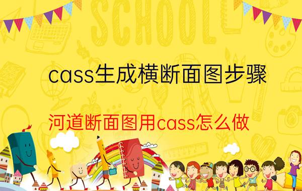 cass生成横断面图步骤 河道断面图用cass怎么做？